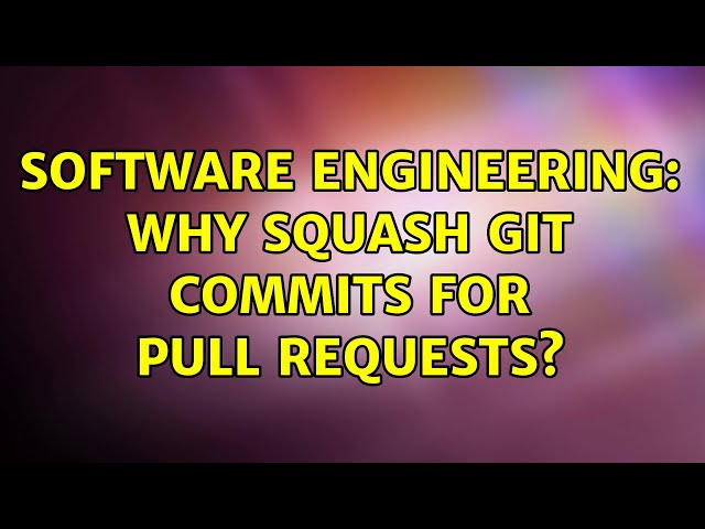 Software Engineering: Why squash git commits for pull requests? (6 Solutions!!)