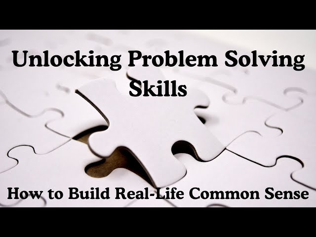 Unlocking Problem Solving Skills - How to Build Real-Word Common Sense