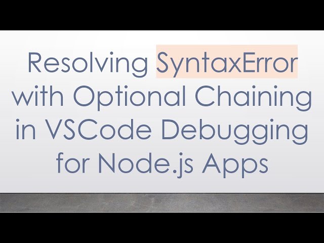 Resolving SyntaxError with Optional Chaining in VSCode Debugging for Node.js Apps