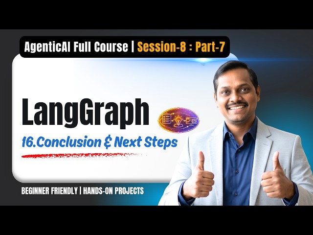 Agentic AI | Session8 | Video7 | Conclusion & Next Steps