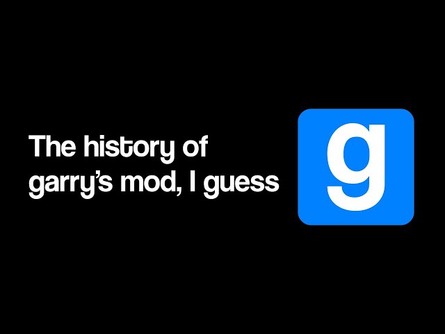 the entire history of garry's mod, i guess.