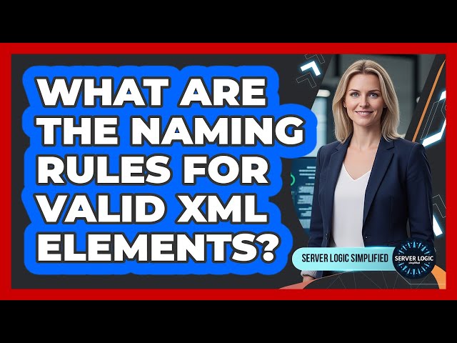 What Are The Naming Rules For Valid XML Elements?