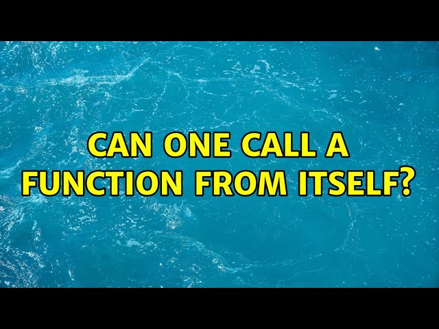 Can one call a function from itself?