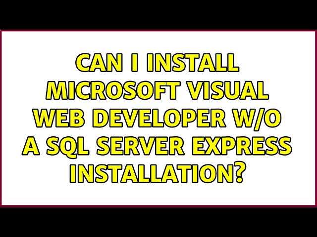 Can I install Microsoft Visual Web Developer w/o a SQL Server Express installation? (2 Solutions!!)