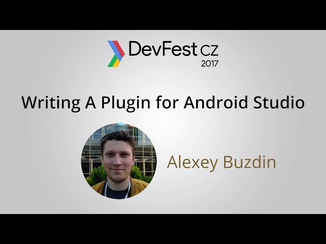 Alexey Buzdin: Writing A Plugin for Android Studio [DevFest CZ 2017]