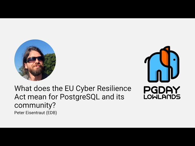 What does the Cyber Resilience Act mean for PostgreSQL and its community? - Peter Eisentraut (EDB)