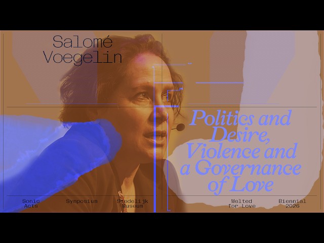 Salomé Voegelin, 'Politics and Desire, Violence and a Governance of Love'