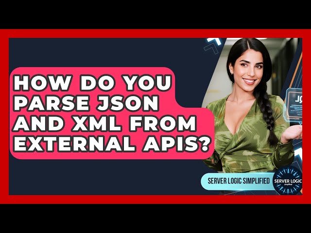 How Do You Parse JSON And XML From External APIs? - Server Logic Simplified