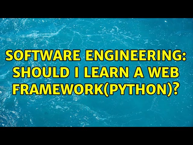 Software Engineering: Should I learn a web framework(python)? (3 Solutions!!)