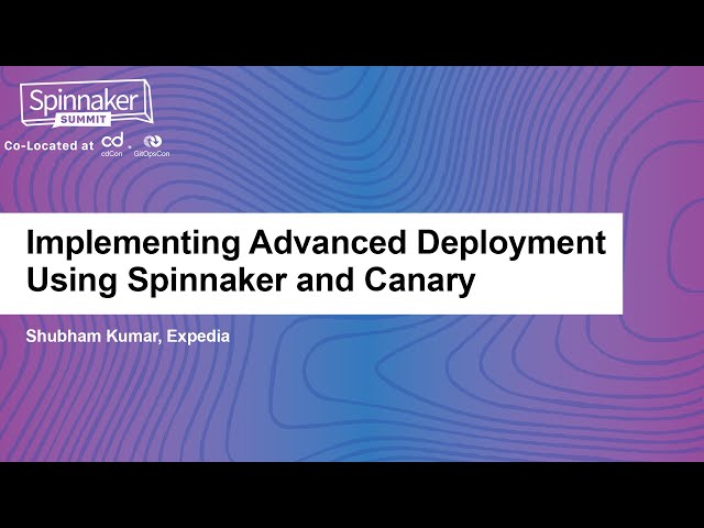 Implementing Advanced Deployment Using Spinnaker and Canary - Shubham Kumar, Expedia