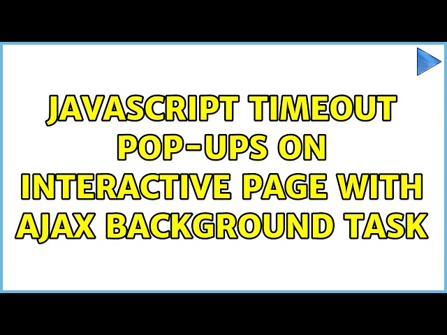 JavaScript timeout pop-ups on interactive page with AJAX background task