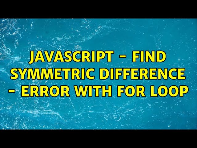Javascript - Find Symmetric Difference - Error with For Loop