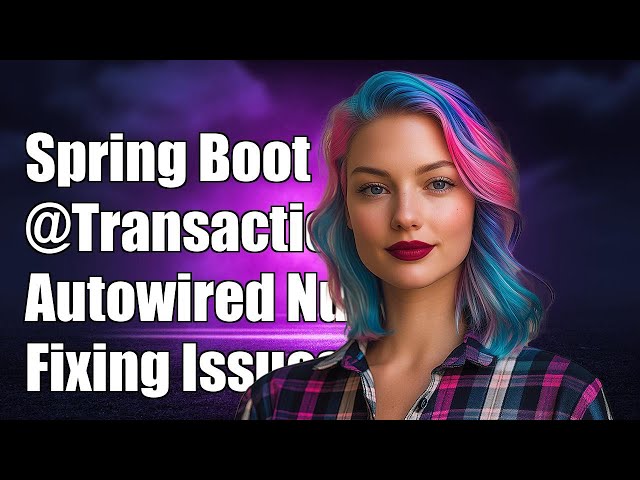 Spring Boot @Transactional Makes Autowired Fields Null: Common Issues & Solutions