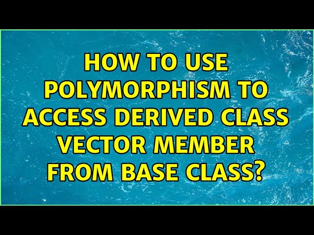 How to use polymorphism to access derived class vector member from base class?