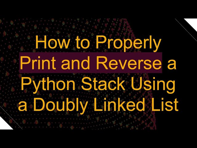 How to Properly Print and Reverse a Python Stack Using a Doubly Linked List