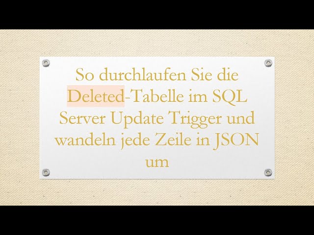 So durchlaufen Sie die Deleted-Tabelle im SQL Server Update Trigger und wandeln jede Zeile in JSON