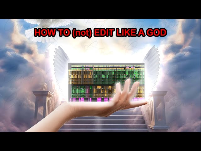 How To (not) EDIT Like a GOD