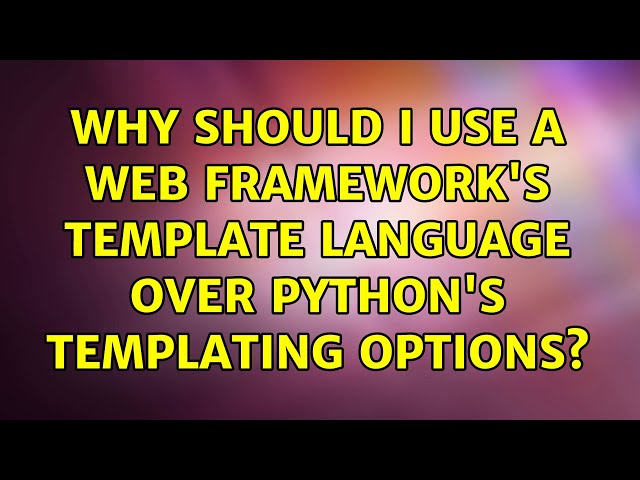 Why should I use a web framework's template language over python's templating options?