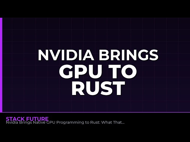 Nvidia Brings Native GPU Programming to Rust: What That Means and How It Works