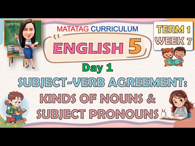 ENGLISH 5 TERM 1 WEEK 7 DAY 1 | SUBJECT-VERB AGREEMENT: KINDS OF NOUNS AND SUBJECT PRONOUNS