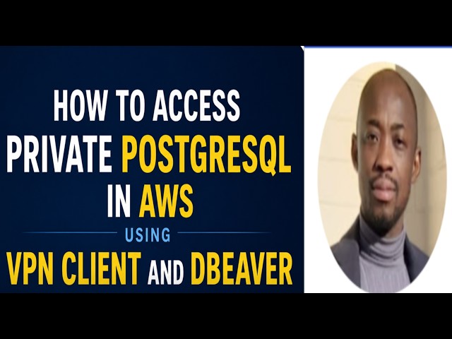 How to Access Private PostgreSQL in AWS Using AWS VPN Client & DBeaver