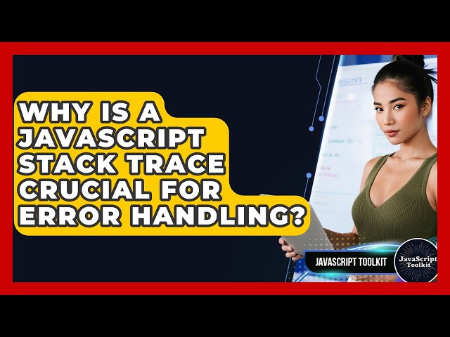 Why Is A JavaScript Stack Trace Crucial For Error Handling? - JavaScript Toolkit