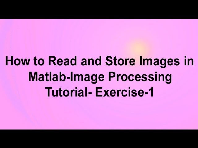 How to Read and Store Images in Matlab-Image Processing Tutorial-Exercise 1