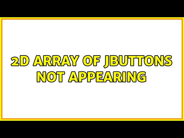 2D Array of JButtons Not Appearing (3 Solutions!!)