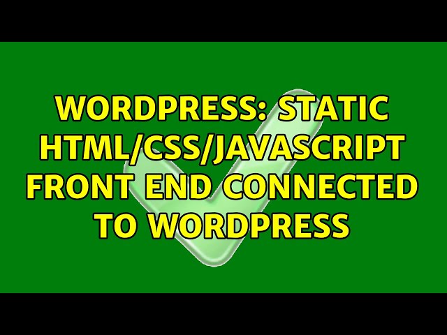 Wordpress: Static html/css/javascript front end connected to WordPress