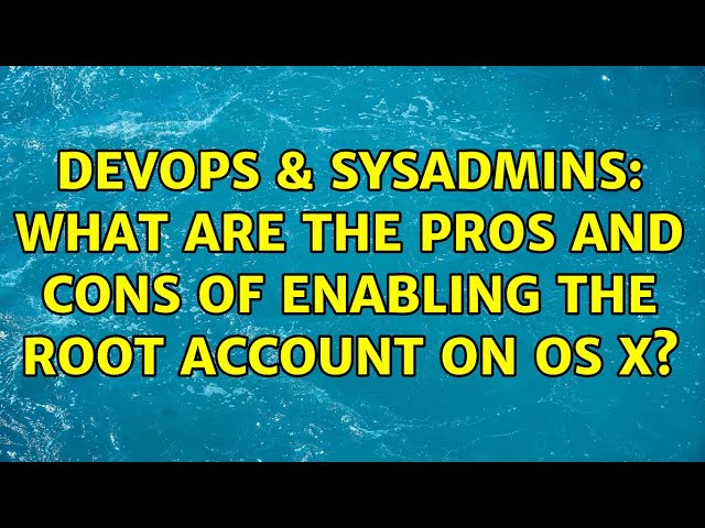 DevOps & SysAdmins: What are the pros and cons of enabling the root account on OS X?