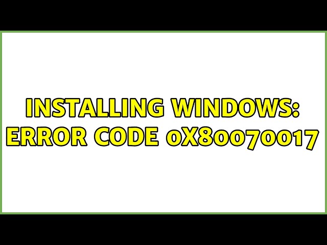 Installing Windows: error code 0x80070017 (3 Solutions!!)