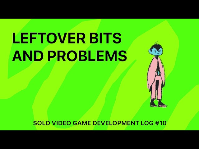 Solo Game Development Log #10 - Leftover Bits & Problems.