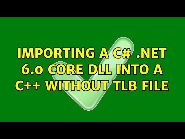 Importing a C# .NET 6.0 Core DLL into a C++ without TLB file (2 Solutions!!)