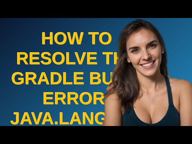 How to resolve the Gradle Build Error: java.lang.NoSuchMethodError