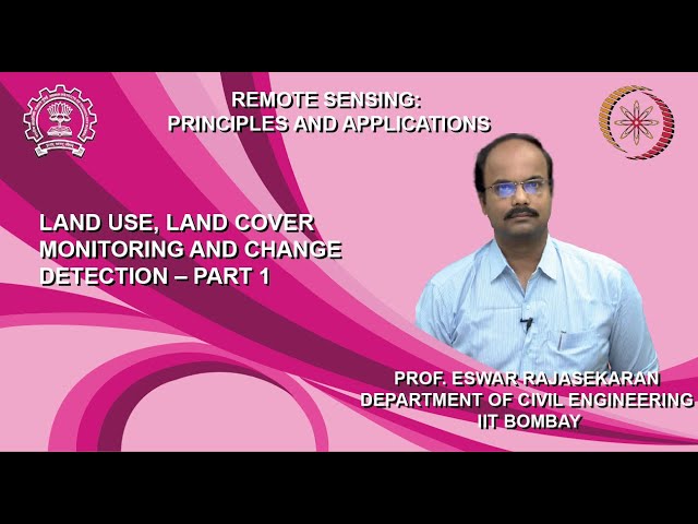 Lecture 62: Land use, land cover monitoring and change detection – Part 1