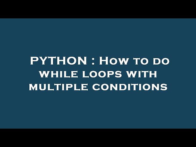 PYTHON : How to do while loops with multiple conditions