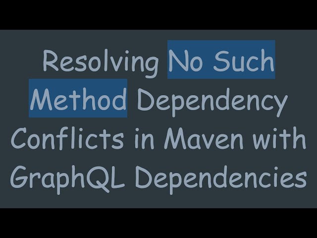 Resolving No Such Method Dependency Conflicts in Maven with GraphQL Dependencies