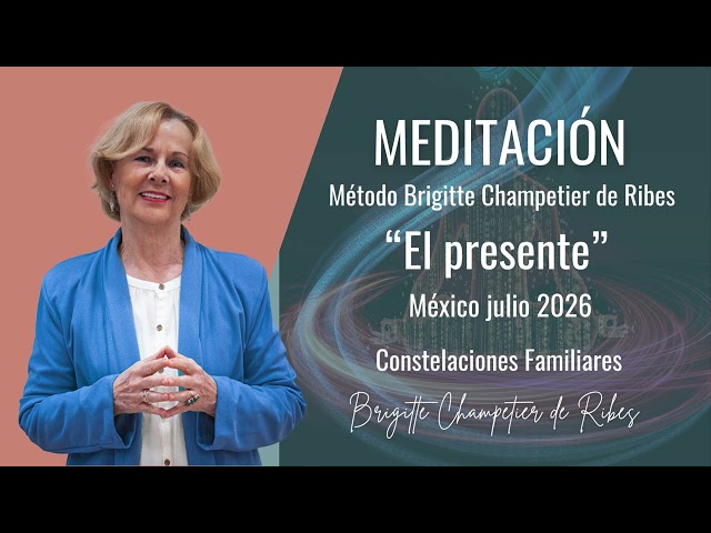 Meditación "El presente" | México julio 2026 | Brigitte Champetier de Ribes