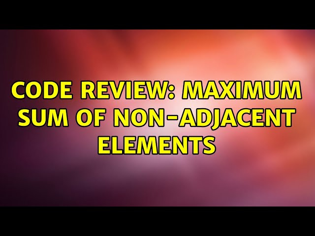 Code Review: Maximum Sum of Non-Adjacent Elements