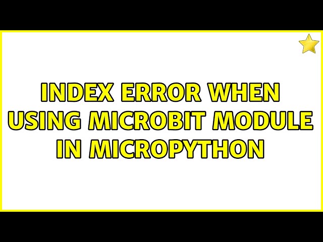 Index Error when using microbit module in MicroPython (2 Solutions!!)