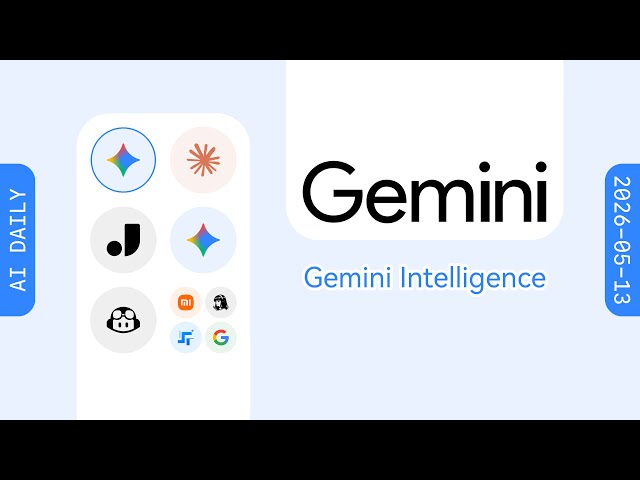 Google releases Gemini Intelligence upgrade for Android experience [AI Daily Briefing 2026-05-13]