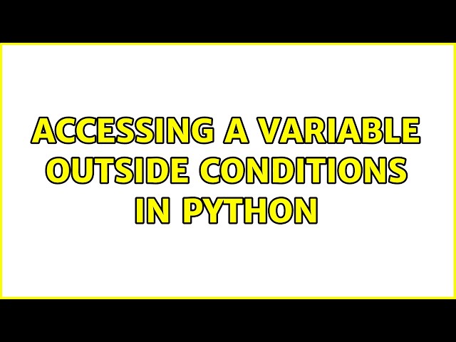 Accessing a variable outside conditions in python