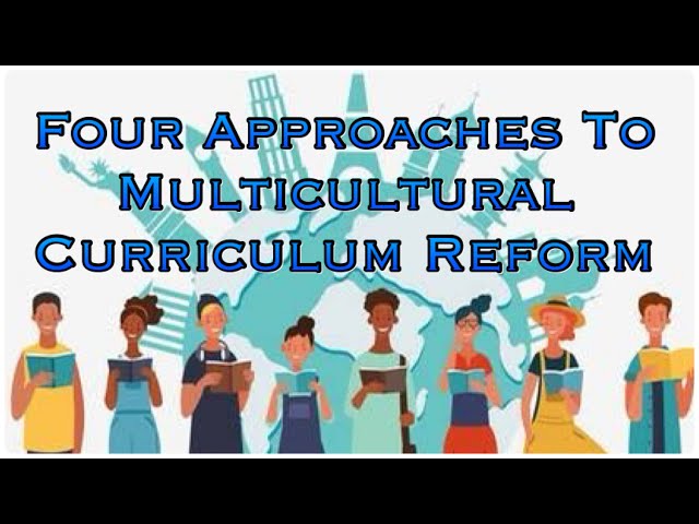 The Four Approaches To Multicultural Curriculum Reform | Educ 6