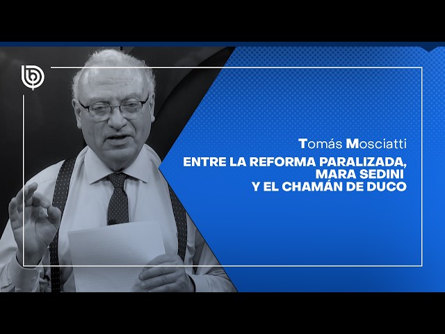 Tomás Mosciatti's Commentary: Between the stalled reform, Mara Sedini, and the Duco shaman