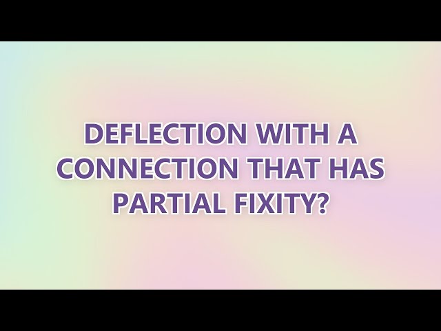 Deflection with a connection that has partial fixity?