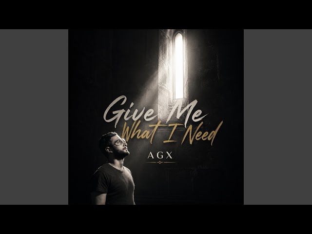 Give Me What I Need AGX