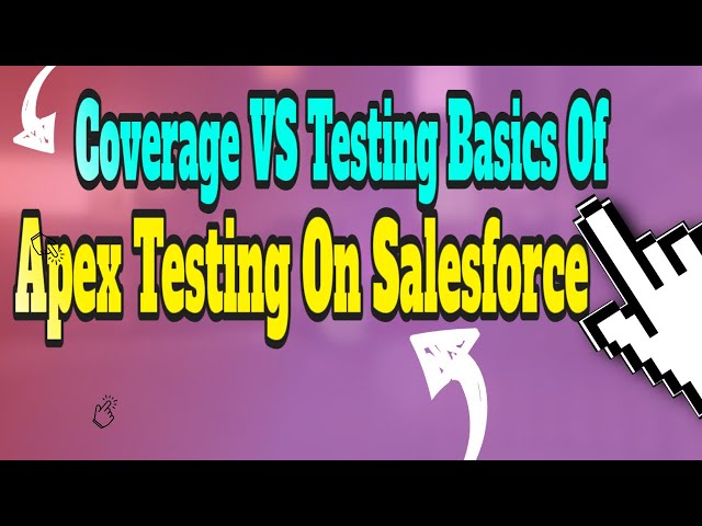 Coverage VS Testing Basics Of Apex Testing On Salesforce