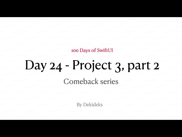Dekideks - 100DaysOfSwiftUI - Comeback Series - Day 24