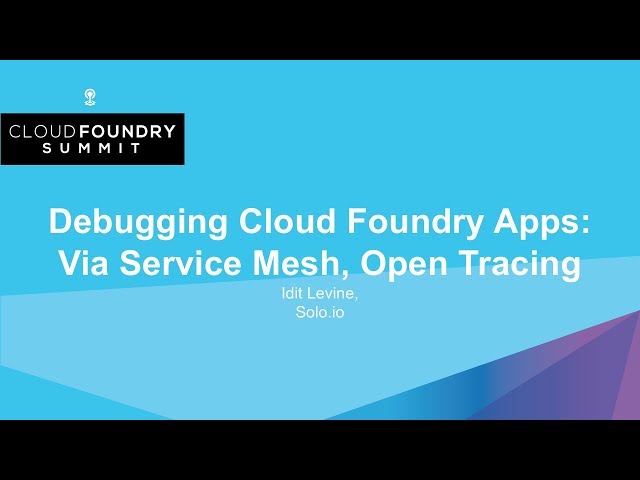 Debugging Cloud Foundry Apps: Via Service Mesh, Open Tracing - Idit Levine, Solo.io