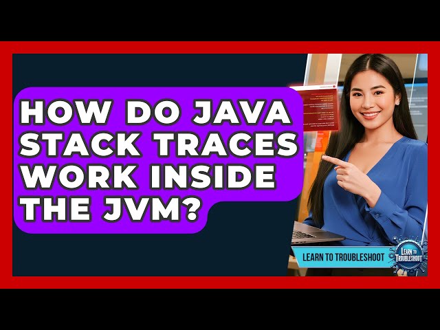 How Do Java Stack Traces Work Inside The JVM? - Learn To Troubleshoot